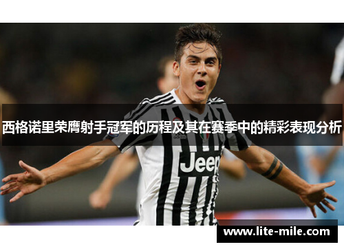 西格诺里荣膺射手冠军的历程及其在赛季中的精彩表现分析 西格诺里荣膺射手冠军的历程及其在赛季中的精彩表现分析