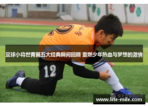 足球小将世青篇五大经典瞬间回顾 重燃少年热血与梦想的激情 足球小将世青篇五大经典瞬间回顾 重燃少年热血与梦想的激情