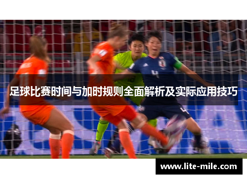 足球比赛时间与加时规则全面解析及实际应用技巧 足球比赛时间与加时规则全面解析及实际应用技巧