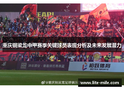 重庆铜梁龙中甲赛季关键球员表现分析及未来发展潜力