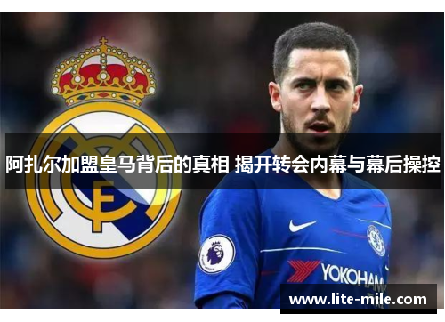 阿扎尔加盟皇马背后的真相 揭开转会内幕与幕后操控