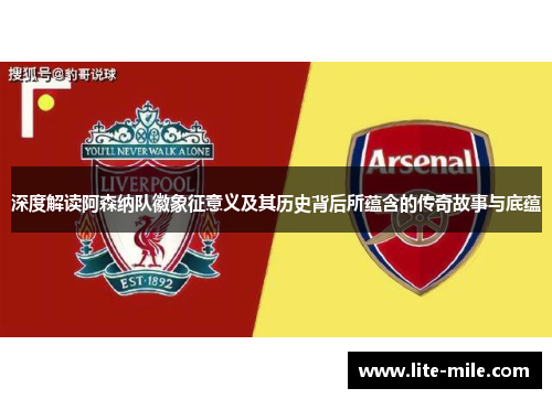 深度解读阿森纳队徽象征意义及其历史背后所蕴含的传奇故事与底蕴 深度解读阿森纳队徽象征意义及其历史背后所蕴含的传奇故事与底蕴