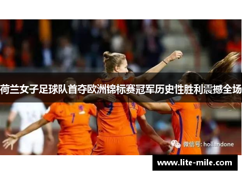 荷兰女子足球队首夺欧洲锦标赛冠军历史性胜利震撼全场