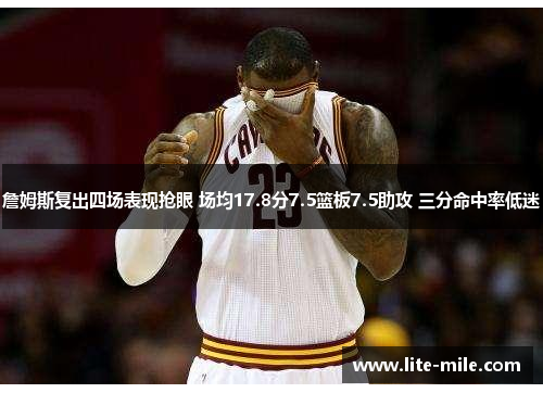 詹姆斯复出四场表现抢眼 场均17.8分7.5篮板7.5助攻 三分命中率低迷