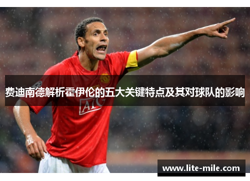 费迪南德解析霍伊伦的五大关键特点及其对球队的影响