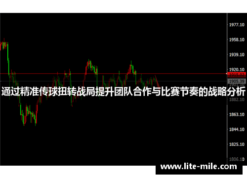 通过精准传球扭转战局提升团队合作与比赛节奏的战略分析