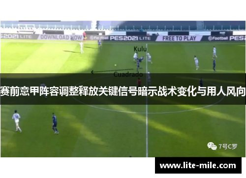 赛前意甲阵容调整释放关键信号暗示战术变化与用人风向