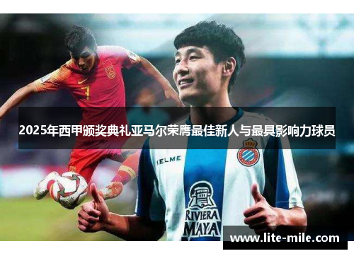 2025年西甲颁奖典礼亚马尔荣膺最佳新人与最具影响力球员