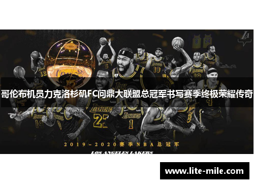 哥伦布机员力克洛杉矶FC问鼎大联盟总冠军书写赛季终极荣耀传奇