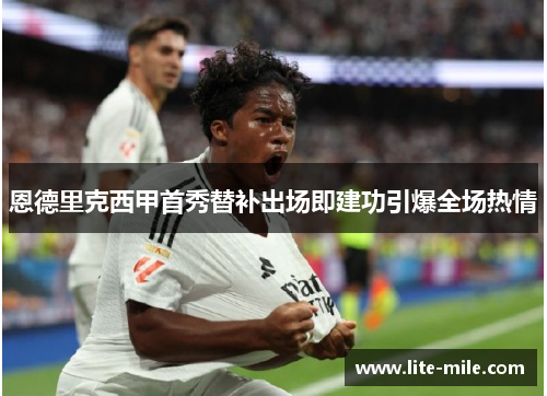 恩德里克西甲首秀替补出场即建功引爆全场热情