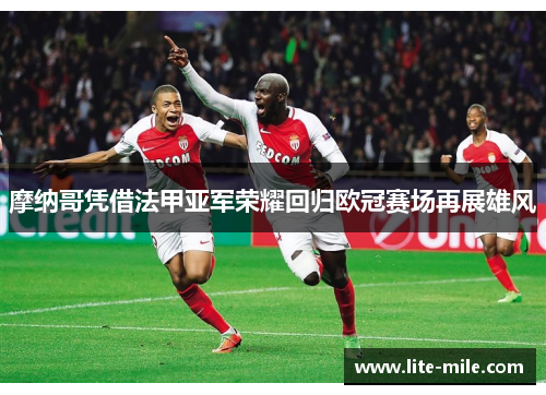 摩纳哥凭借法甲亚军荣耀回归欧冠赛场再展雄风