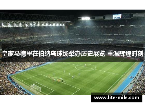 皇家马德里在伯纳乌球场举办历史展览 重温辉煌时刻