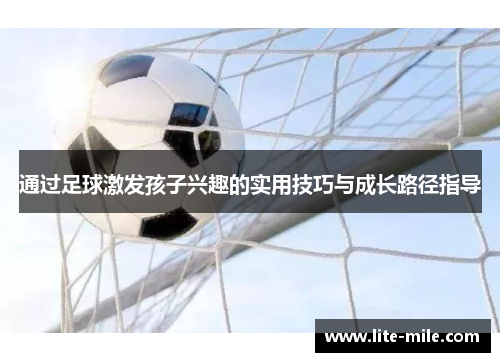 通过足球激发孩子兴趣的实用技巧与成长路径指导