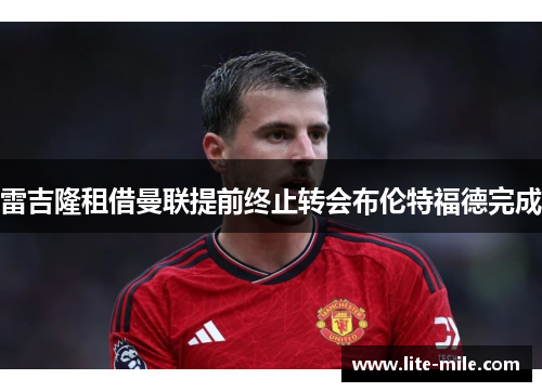 雷吉隆租借曼联提前终止转会布伦特福德完成
