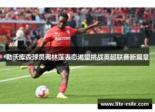 勒沃库森球员弗林蓬表态渴望挑战英超联赛新篇章